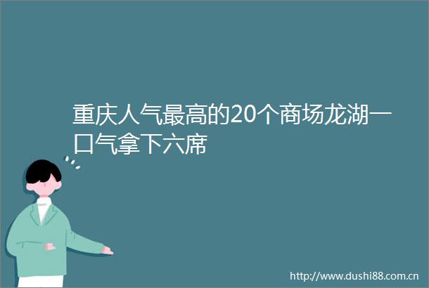 重庆人气最高的20个商场龙湖一口气拿下六席