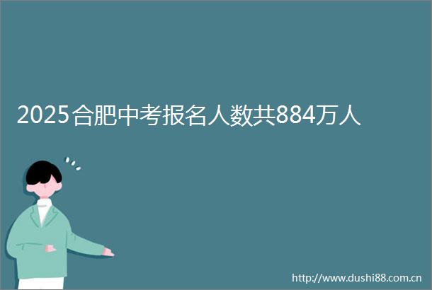 2025合肥中考报名人数共884万人
