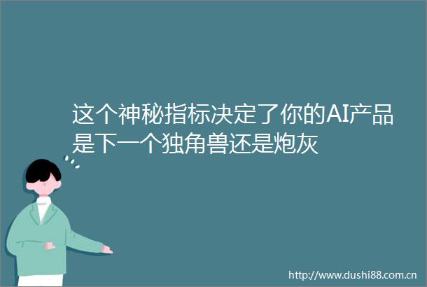 这个神秘指标决定了你的AI产品是下一个独角兽还是炮灰