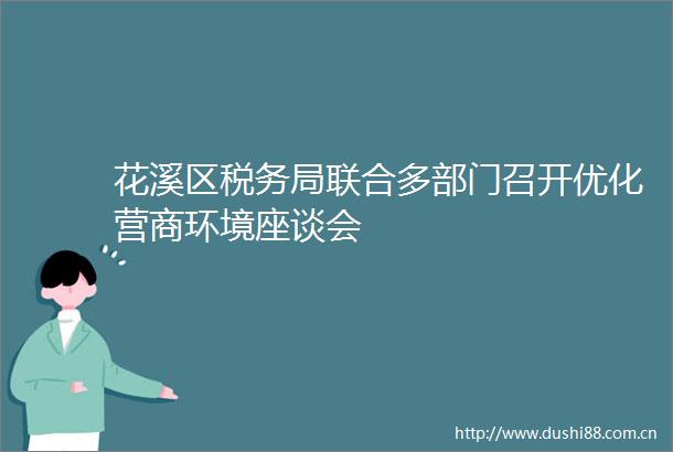 花溪区税务局联合多部门召开优化营商环境座谈会