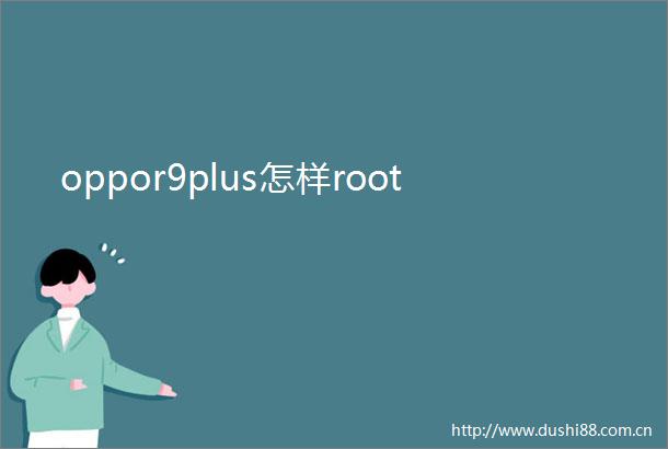 oppor9plus怎样root