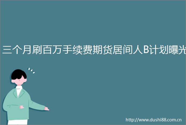 三个月刷百万手续费期货居间人B计划