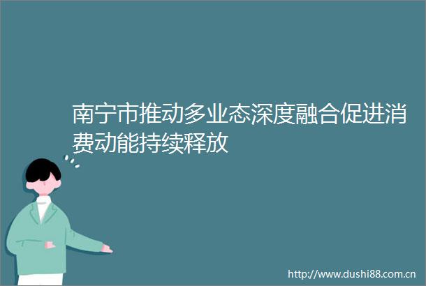 南宁市推动多业态深度融合促进消费动能持续释放