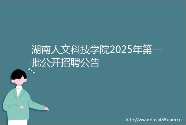 湖南人文科技学院2025年第一批公开招聘公告