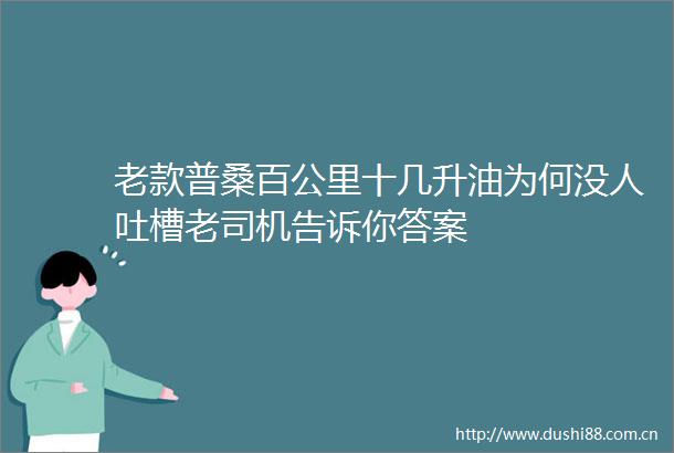 老款普桑百公里十几升油为何没人吐槽老司机告诉你答案