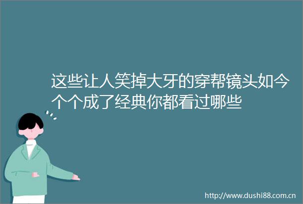 这些让人笑掉大牙的穿帮镜头如今个个成了经典你都看过哪些