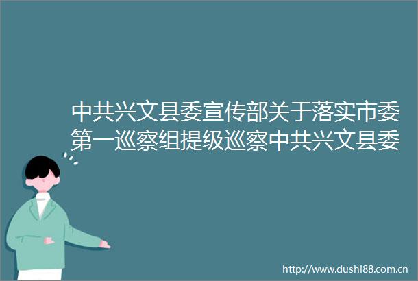 兴文县委宣传部关于落实市委第一巡察组提级巡察兴文县委宣传部的反馈意见整改情况的通报