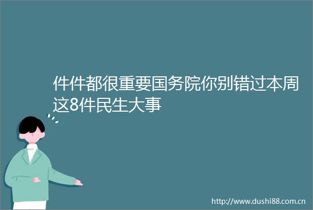 件件都很重要国务院你别错过本周这8件民生大事