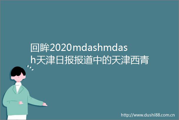 回眸2020mdashmdash天津日报报道中的天津西青