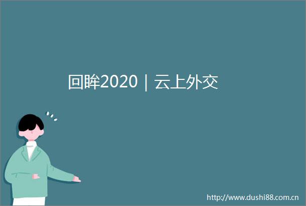 回眸2020｜云上外交