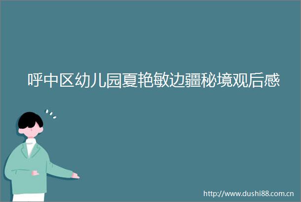 呼中区幼儿园夏艳敏边疆秘境观后感