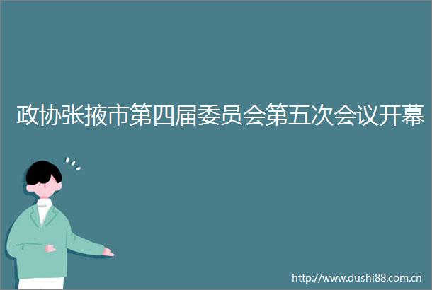 政协张掖市第四届委员会第五次会议开幕