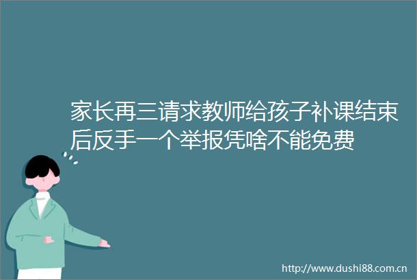 家长再三请求教师给孩子补课结束后反手一个凭啥不能免费