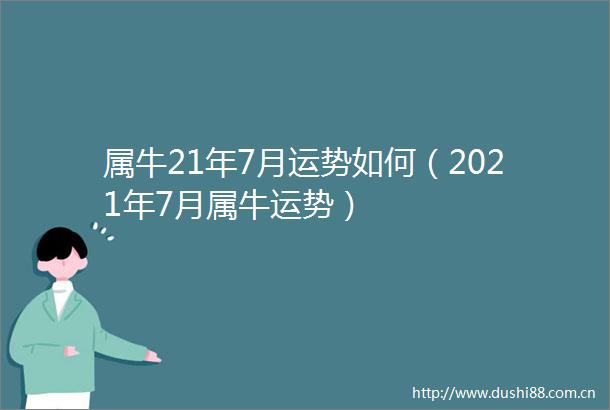 属牛21年7月运势如何（2021年7月属牛运势）