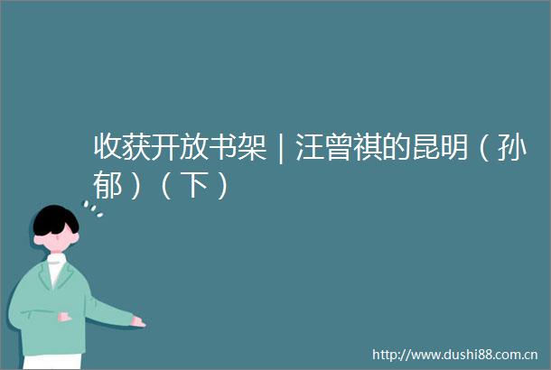 收获开放书架｜汪曾祺的昆明（孙郁）（下）