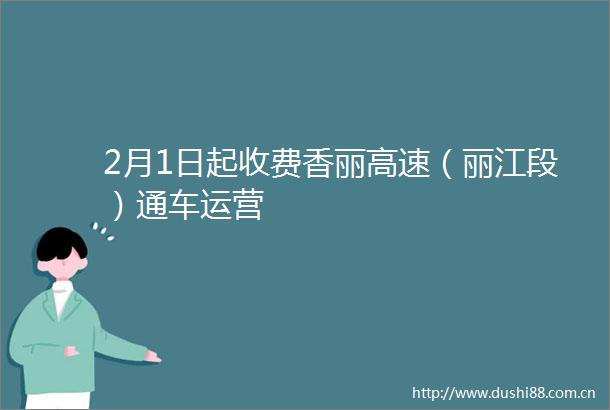 2月1日起收费香丽高速（丽江段）通车运营