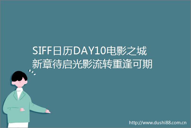 SIFF日历DAY10电影之城新章待启光影流转重逢可期