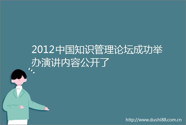 2012知识管理论坛成功举办演讲内容公开了