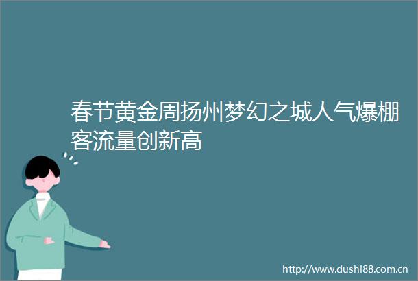 春节黄金周扬州梦幻之城人气爆棚客流量创新高
