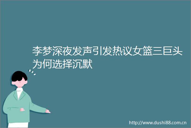 李梦深夜发声引发热议女篮三巨头为何选择沉默
