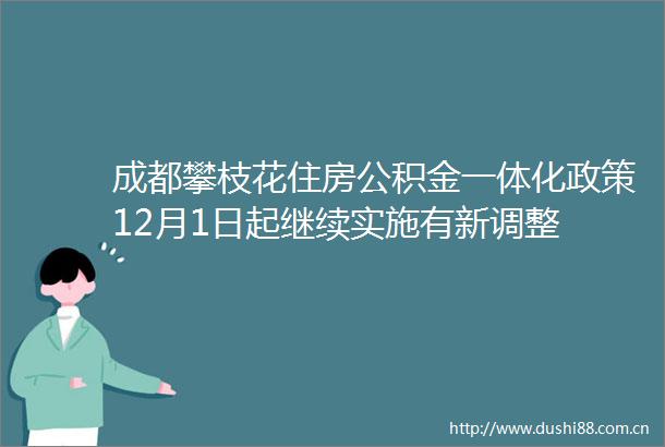 成都攀枝花住房公积金一体化政策12月1日起继续实施有新调整