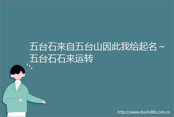 五台石来自五台山因此我给起名～五台石石来运转