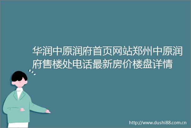 华润中原润府首页网站郑州中原润府售楼处电话最新房价楼盘详情