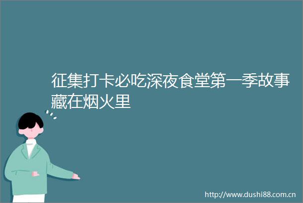 征集打卡必吃深夜食堂第一季故事藏在烟火里