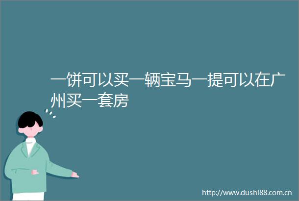 一饼可以买一辆宝马一提可以在广州买一套房