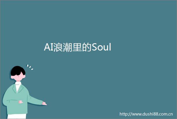 AI浪潮里的Soul