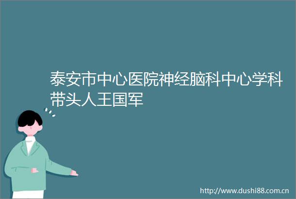 泰安市中心医院神经脑科中心学科带头人王国军