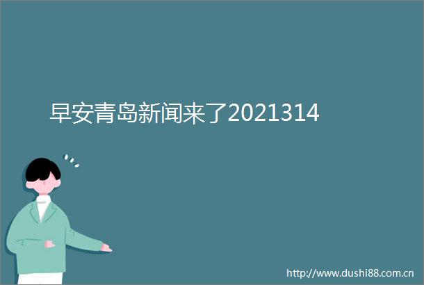 早安青岛新闻来了2021314