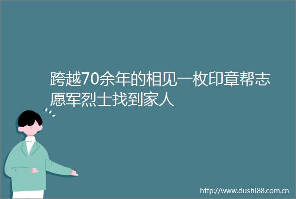 跨越70余年的相见一枚印章帮志愿军烈士找到家人