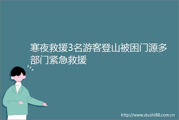 寒夜救援3名游客登山被困门源多部门紧急救援