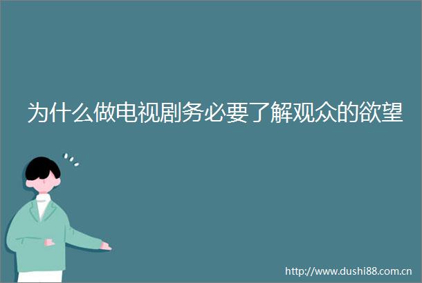 为什么做电视剧务必要了解观众的欲望
