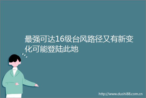 最强可达16级台风路径又有新变化可能登陆此地