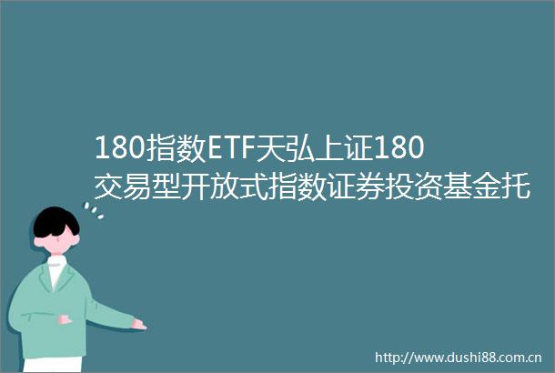 180指数ETF天弘上证180交易型开放式指数证券投资基金托管协议