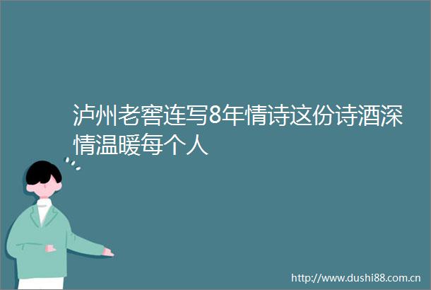 泸州老窖连写8年情诗这份诗酒深情温暖每个人
