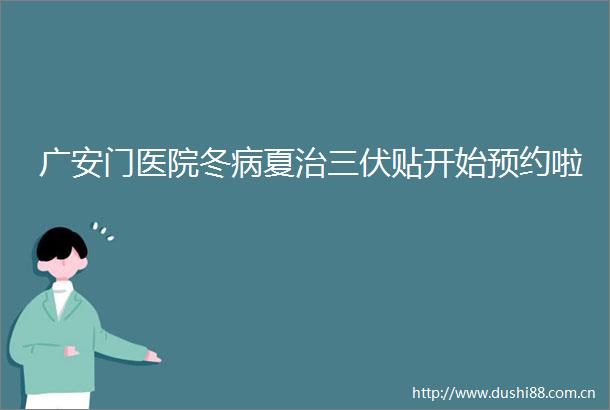 广安门医院冬病夏治三伏贴开始预约啦