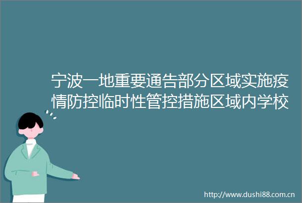 宁波一地重要通告部分区域实施疫情防控临时性管控措施区域内学校暂停线下教学