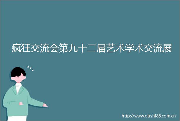 疯狂交流会第九十二届艺术学术交流展