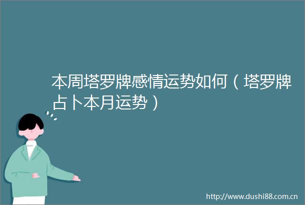 本周塔罗牌感情运势如何（塔罗牌占卜本月运势）