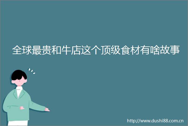 全球最贵和牛店这个顶级食材有啥故事