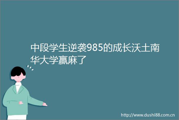 中段学生逆袭985的成长沃土南华大学赢麻了
