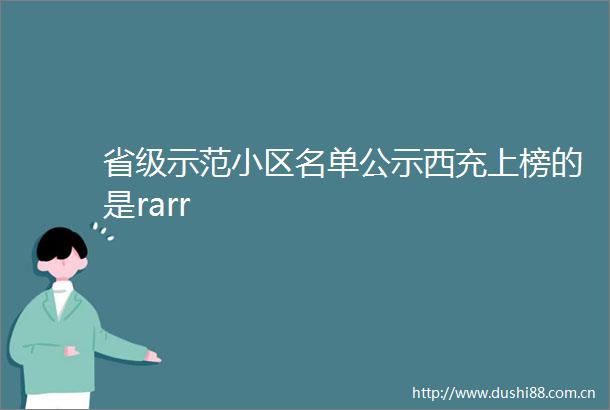 省级示范小区名单公示西充上榜的是rarr