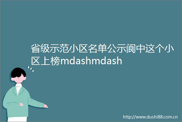 省级示范小区名单公示阆中这个小区上榜mdashmdash