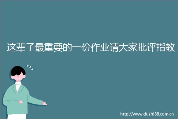 这辈子最重要的一份作业请大家批评指教