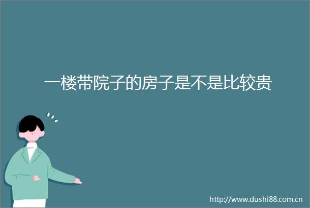一楼带院子的房子是不是比较贵