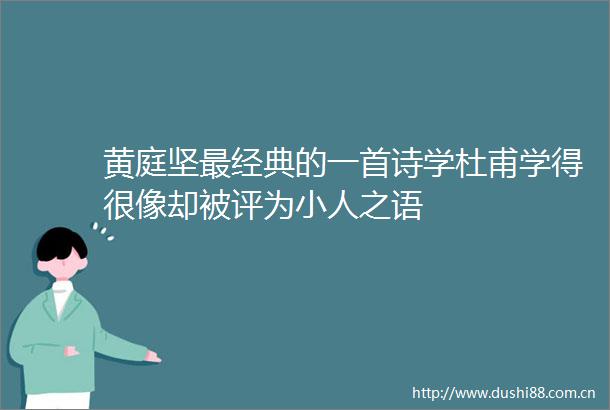 黄庭坚最经典的一首诗学杜甫学得很像却被评为之语