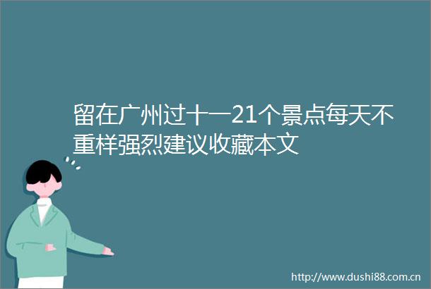 留在广州过十一21个景点每天不重样强烈建议收藏本文